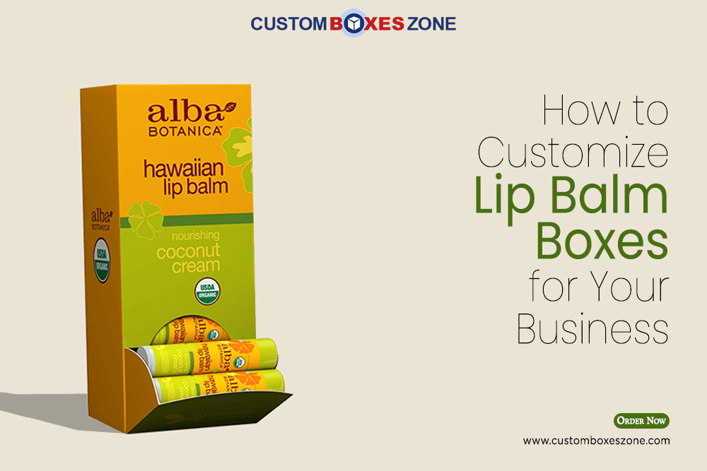 How to Custom Lip Balm Boxes for Your Business