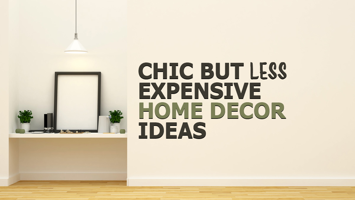 Chic But Less Expensive Home Decor Ideas